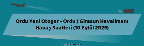 Ordu Yeni Otogar - Ordu / Giresun Havalimanı Havaş Saatleri (10 Eylül 2025)